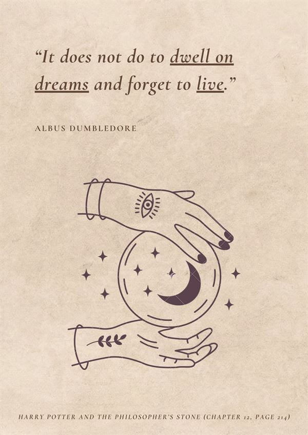 It does not do to dwell on dreams and forget to live